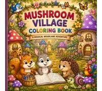 Mushroom Village Colouring Book for Kids: Nature Lovers Animal Adventures Inside a Magical Mushroom Village | Cute Cottagecore Colouring Pages for Boys & Girls Ages 4-8