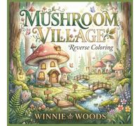 MUSHROOM VILLAGE: (Reverse Coloring Book) 40 Dreamy Watercolor Scenes to Draw, Relax, and Spark Your Imagination (COZY ESCAPES)