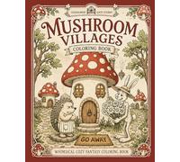 Mushroom Villages Coloring Book: A Whimsical Cozy Fantasy Coloring Adventure Featuring Charming Mushroom Homes, Woodland Animals, and Storybook Village Life
