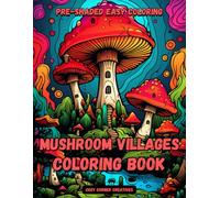 Mushroom Villages: Coloring Book for Adults and Teens with Fantasy Cottages, Enchanted Fairy Gardens, Whimsical Arrangements, and Much More