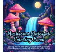 Mushroom Waterfall Coloring Book: Escape into the whimsical world of mushrooms and waterfalls with relaxing coloring pages