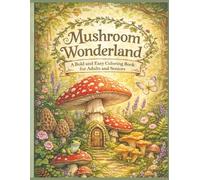 Mushroom Wonderland: A Bold and Easy Coloring Book for Adults and Seniors: 45 Whimsical Mushroom Designs and Simple Nature Scenes for Stress Relief and Relaxation