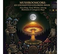 Mushroomcore: An Enchanted Coloring Book: Fairy Rings, Forest Witches, Glowing Mushrooms & Cottagecore Magic - 40 Intricate Illustrations for Adults