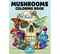 Mushrooms Coloring Book: A Playful Variety Of Detailed Illustrations For Relaxation, Focus, And Hours Of Creative Enjoyment