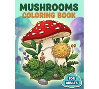 Mushrooms Coloring Book: A Whimsical Nature-Themed Collection With Bold, Beautiful Pages For Relaxation, Imagination, And Peaceful Artistic Enjoyment