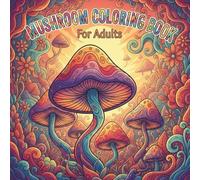 Mushrooms Coloring Book for Adults Relaxing Mushroom Designs for Stress Relief, Mindfulness, and Calm Coloring