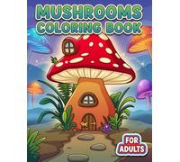 Mushrooms Coloring Book: Fun And Easy-to-Enjoy Designs For Adults And Teens Who Love Relaxing Artful Downtime