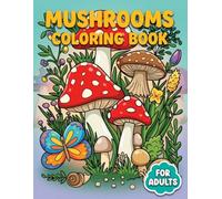 Mushrooms Coloring Book: Over 50 Enchanting Forest Designs For Adults And Teens Seeking Calm, Creative Fun, And Everyday Stress Relief