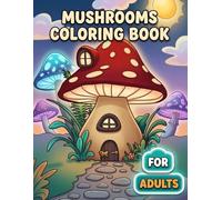 Mushrooms Coloring Book: Over 50 Whimsical Forest Designs For Adults And Teens To Relax, Unwind, And Enjoy Creative Quiet Moments