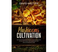 Mushrooms Cultivation: Self-Guide of Mushroom from All Over the World Step by Step How to Grow and Understand Every Kind of Mushroom at Home