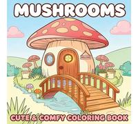 Mushrooms Cute and Comfy Coloring Book: Adorable Mushroom Houses, Cozy Forest Scenes, and Relaxing Designs for Stress Relief and Creativity