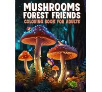 Mushrooms & Forest Friends Coloring Book for Adults: Beautiful Forest Scenes with Mushroom and Nature Facts, Featuring Woodland Animals for Relaxation, Focus, and Stress Relief