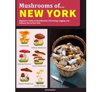 Mushrooms OF new york: Beginner’s Guide to Identification, Harvesting, Logging, and Culinary Use in new york
