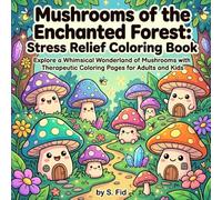 Mushrooms of the Enchanted Forest: Stress Relief Coloring Book: Explore a Whimsical Wonderland of Mushrooms with Therapeutic Coloring Pages for Adults and Kids