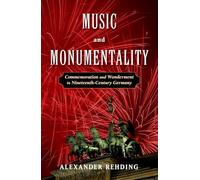 Music and Monumentality: Commemoration And Wonderment In Nineteenth-Century Germany