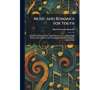 Music and Romance for Youth: A Course of Study in Music Appreciation for Use in Junior High Schools, Also in Platoon and Consolidated Schools, Academies, Junior Clubs