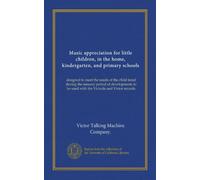 Music appreciation for little children, in the home, kindergarten, and primary schools: designed to meet the needs of the child mind during the ... be used with the Victrola and Victor records