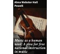 Music As A Human Need: A Plea For Free National Instruction In Music (