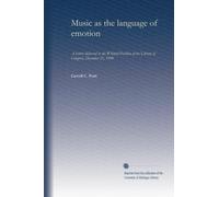 Music as the language of emotion: A lecture delivered in the Whittall Pavilion of the Library of Congress, December 21, 1950