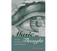 Music as Thought: Listening to the Symphony in the Age of Beethoven