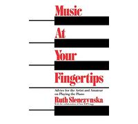 Music At Your Fingertips: Advice For The Artist And Amateur On Playing The Piano (Music Series)