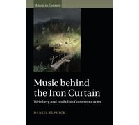 Music behind the Iron Curtain: Weinberg and his Polish Contemporaries (Music in Context)