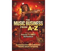 Music Business A to Z: The Independent Artist’s Guide to Monetization, Marketing, Contracts, and Ownership