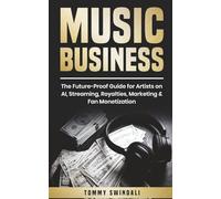 Music Business: The Future-Proof Guide for Artists on AI, Streaming, Royalties, Marketing & Fan Monetization