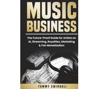 Music Business: The Future-Proof Guide for Artists on AI, Streaming, Royalties, Marketing & Fan Monetization