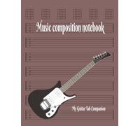 Music Composition Notebook: My Guitar Tab Companion