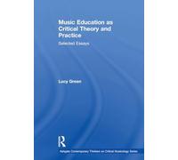 Music Education as Critical Theory and Practice: Selected Essays (Ashgate Contemporary Thinkers on Critical Musicology Series)