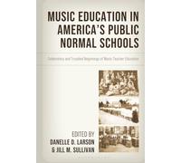 Music Education in America's Public Normal Schools: Celebratory and Troubled Beginnings of Music Teacher Education