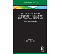 Music Education through the Lens of the COVID-19 Pandemic: Crisis and Crossroads (Routledge New Directions in Music Education Series)