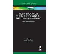 Music Education through the Lens of the COVID-19 Pandemic: Crisis and Crossroads (Routledge New Directions in Music Education Series)
