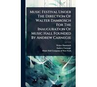 Music Festival Under The Direction Of Walter Damrosch For The Inauguration Of Music Hall Founded By Andrew Carnegie