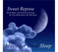 Music for Deep Sleep - Sweet Repose - World Music and Orchestral Sounds for True Relaxation With Tom Rossi