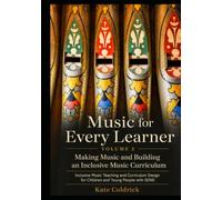 Music for Every Learner: Making Music and Building an Inclusive Music Curriculum: Inclusive Music Teaching and Curriculum Design for Children and Young People with SEND