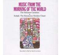 Music from the Morning of the World: The Balinese Gamelan / Ketjak: The Ramayana Monkey Chant by Various Artists