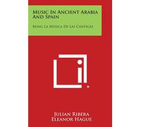 Music in Ancient Arabia and Spain: Being La Musica de Las Cantigas