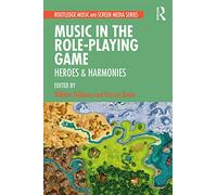 Music in the Role-Playing Game: Heroes & Harmonies (Routledge Music and Screen Media Series)