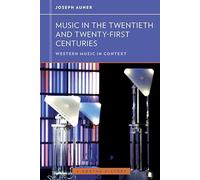 Music in the Twentieth and Twenty-First Centuries: 0 (Western Music in Context: A Norton History)