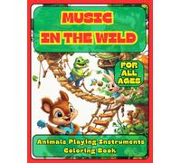MUSIC IN THE WILD: Animals Playing Instruments Coloring Book: Perfect for Relaxation - Color Adorable Animals, from Simple to Detailed Designs, Fun ... 40+ Unique Illustrations, Plus 5 Bonus Pages