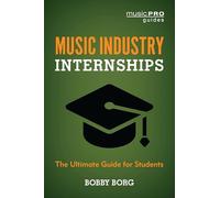 Music Industry Internships: The Ultimate Guide for Students (Music Pro Guides)
