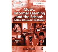 Music, Informal Learning and the School: A New Classroom Pedagogy (Ashgate Popular and Folk Music Series)