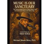 MUSIC IS OUR SANCTUARY The Transcending Power of Black Music from the Enslavement Ship to the Mothership