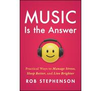 Music is the Answer: Practical Ways to Manage Stress, Sleep Better, and Live Brighter