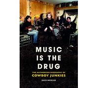 Music is the Drug: The Authorised Biography of The Cowboy Junkies: The Authorised Biography of Cowboy Junkies