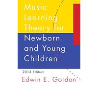 A Music Learning Theory for Newborn and Young Children: 2013 Edition/G3487