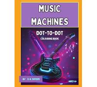 Music Machines Dot-to-Dot Colouring Book: Have some FUN Exploring and finding Musical Instruments - Educational Activity Book for Ages 4+