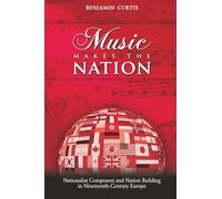 Music Makes the Nation: Nationalist Composers and Nation Building in Nineteenth-Century Europe